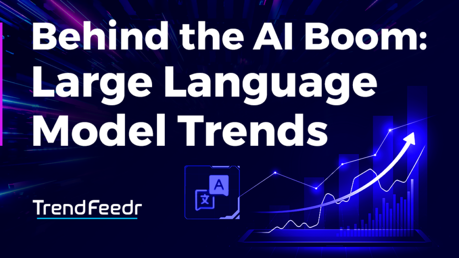 Behind the AI Boom: Large Language Model (LLM) Trends - TrendFeedr