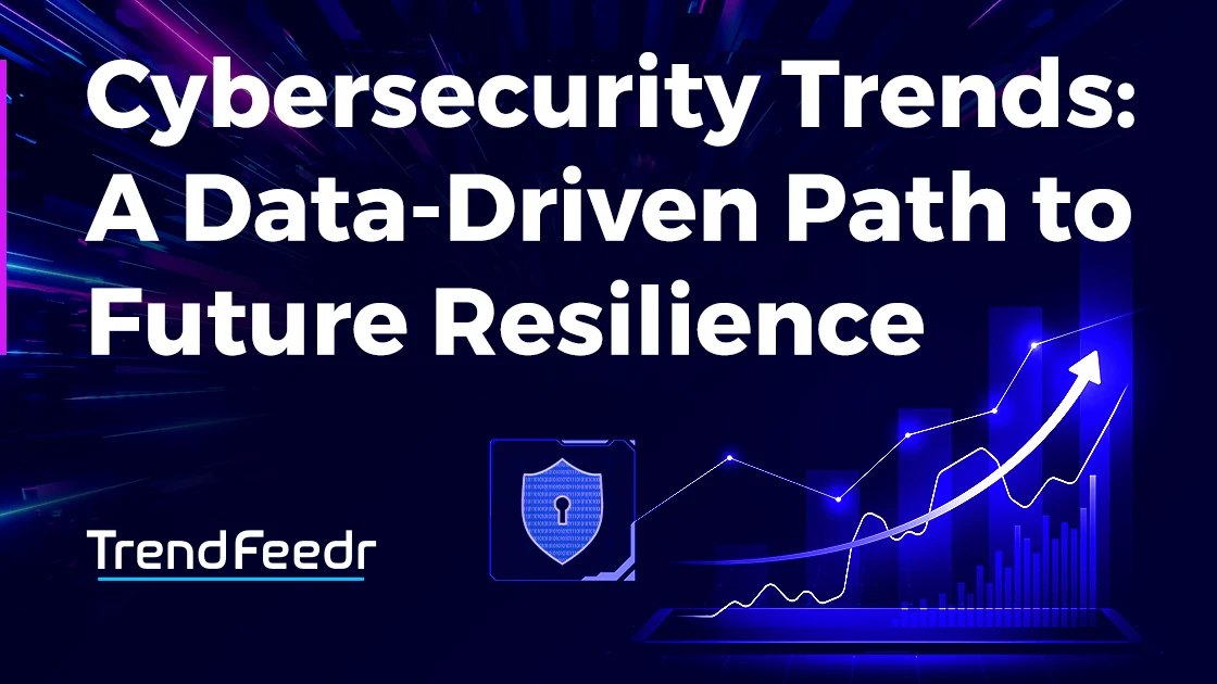 Cybersecurity Trends: A Path To Future Resilience | TrendFeedr