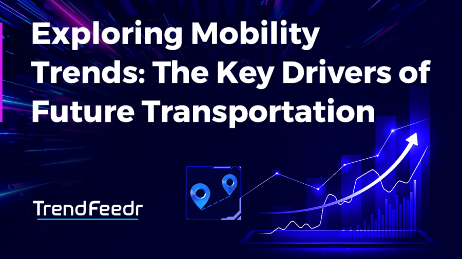 Exploring Mobility Trends: The Key Drivers of Future Transportation - TrendFeedr