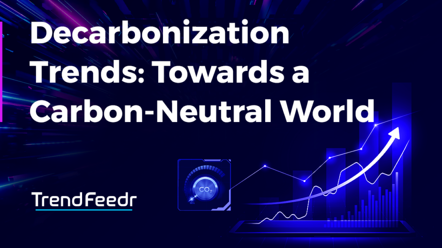 Decarbonization Trends: Towards a Carbon-Neutral World - TrendFeedr