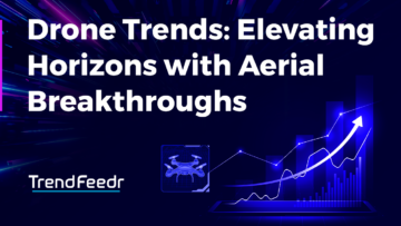 Drone Trends: Elevating Horizons with Aerial Breakthroughs - TrendFeedr