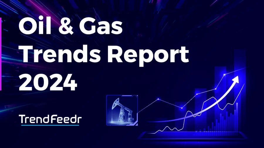 Oil and Gas Industry Trends Report 2024 | TrendFeedr