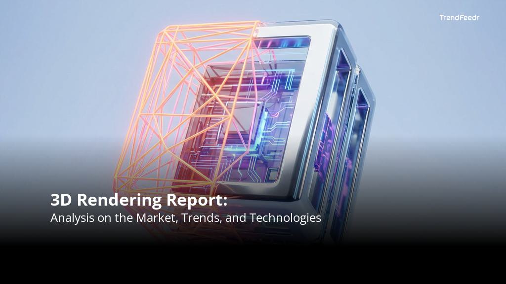 3D Rendering Report | TrendFeedr