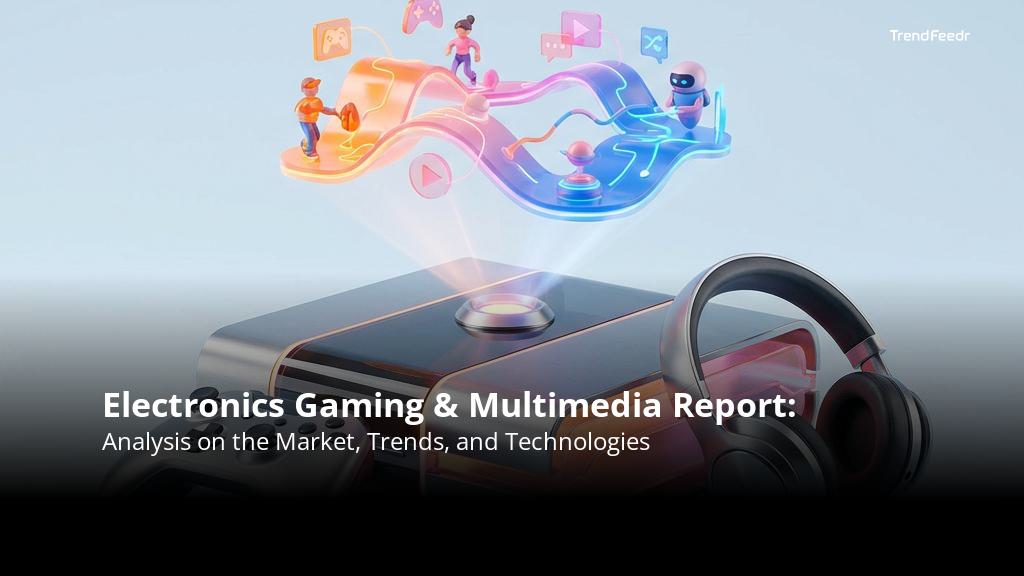 Electronics Gaming & Multimedia Report | TrendFeedr